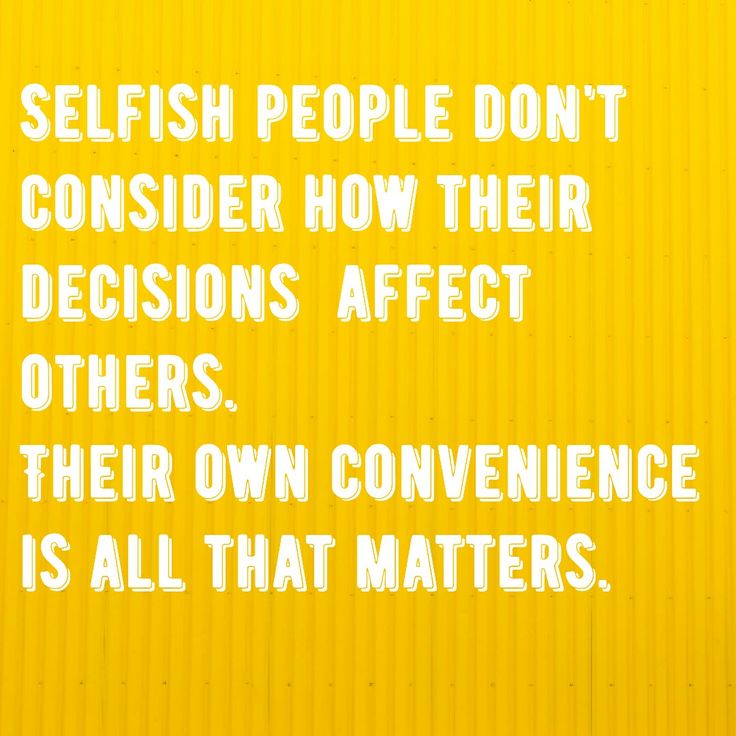 a yellow background with white text that says selfish people don't consider how their decision affects others