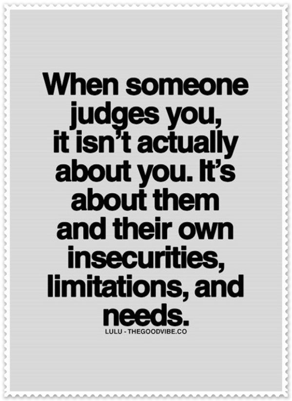 a quote that says when someone judges you, it isn't actually about you