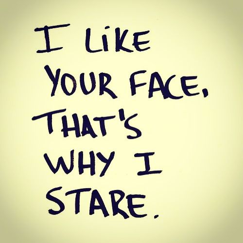 the words i like your face that's why i stare are written in black ink