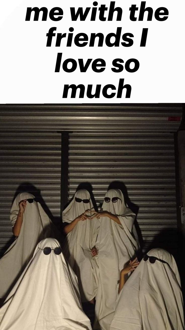 four people in white cloths covering their faces with the words, me with the friends i love so much