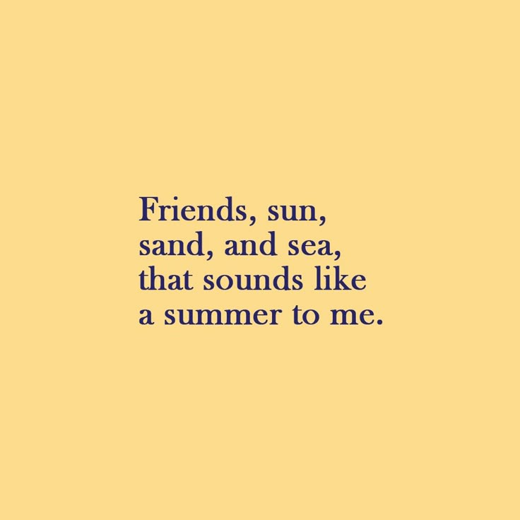 the words friends, sun, sand and sea, that sounds like a summer to me