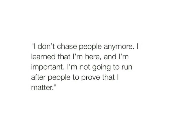 an image of a quote that reads, don't chase people anymore i learned that i'm there, and i'm important i'm not going to run after people to prove that matter