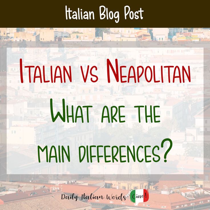 an italian city with the words italian vs neapolian what are the main differences?