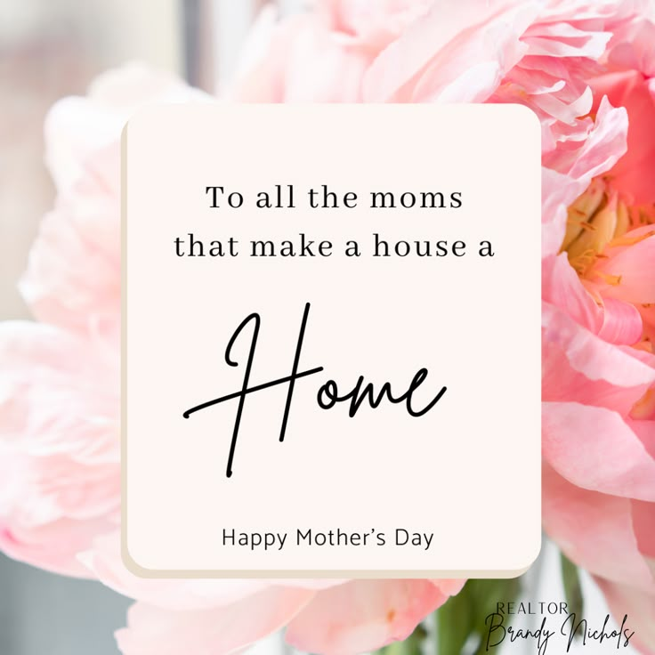 pink flowers in a vase with the words to all the moms that make a house a home