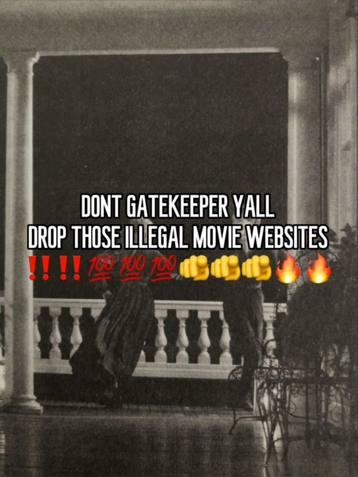 a black and white photo with the words don't gatekeeper wall drop those illegal movie websitees