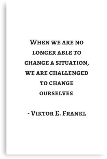 a quote that reads when we are no longer able to change a situation, we are challenged ourselves - victor e franki