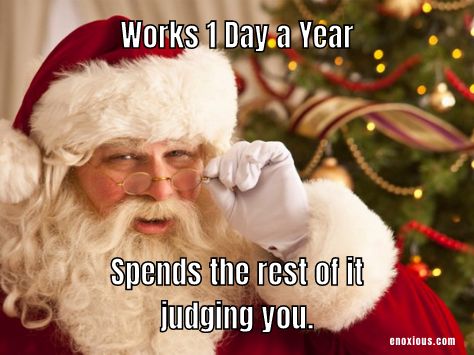 a man dressed as santa clause holding his hand up to his face with the caption, works 1 day a year spend's the rest if judging you