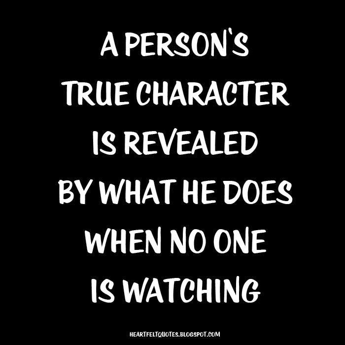 a person's true character is revealed by what he does when no one is watching