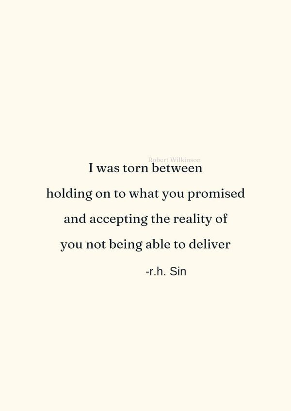 a quote that reads i was torn between holding on to what you provided and accepting the reality of you not being able to deliver