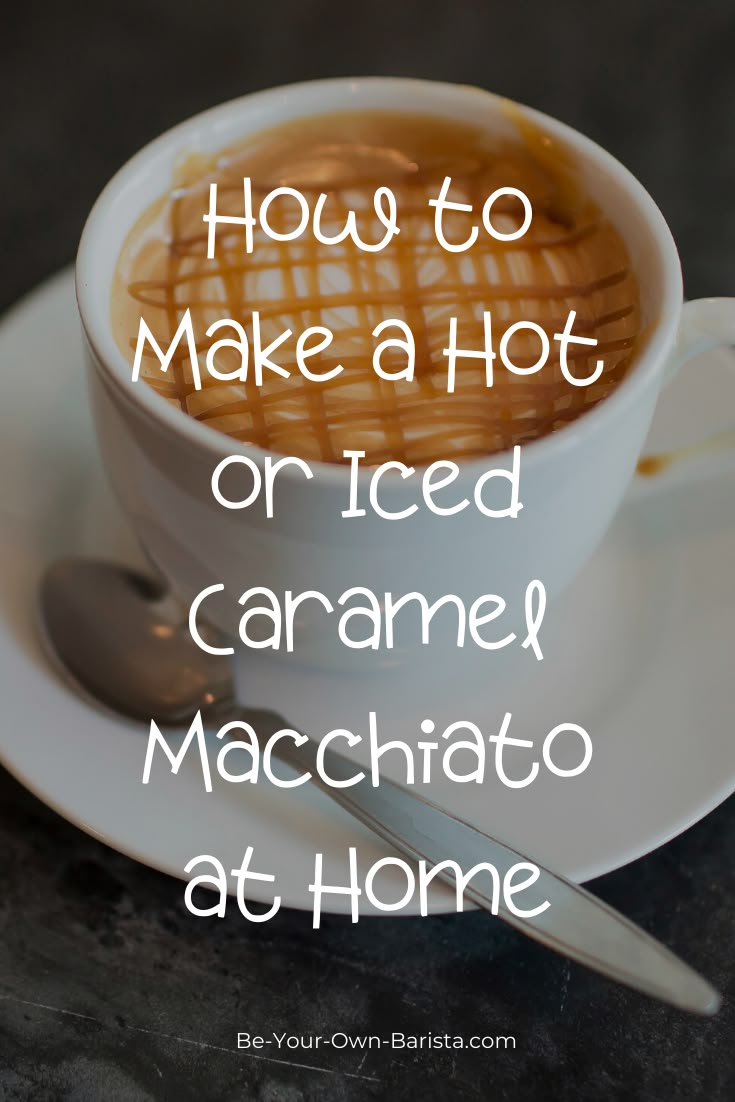 how to make a hot or iced caramel macchiato at home with text overlay