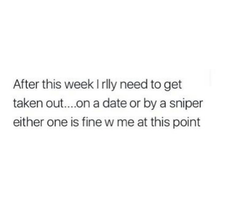 after this week i really need to be taken out.. on a date or by a sniper, either one is fine with me at this point Night Out Quotes, Adulting Funny, Date Night Quotes, Adult Humor Quotes, Corny Quotes, Af Quotes, Quotes Icons, Be Like Meme, Need Quotes