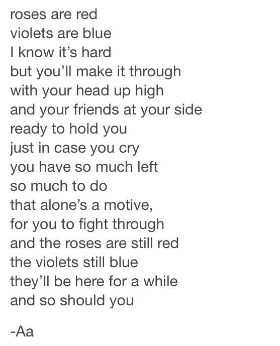 a poem written in black and white with the words roses are red violets are blue i know it's hard but you'll make it through with your head up