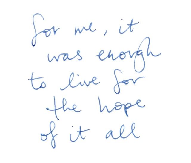 a handwritten note with the words for me it was enough to live for the hope of it all