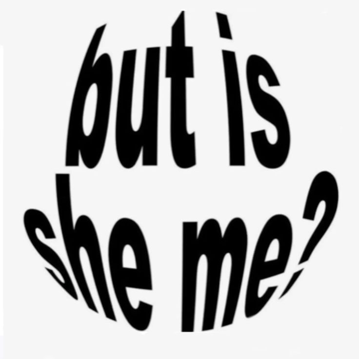 the words but is she me? written in black on a white background with an oval shape