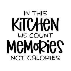 the words in this kitchen we count memories not caloriess are black and white