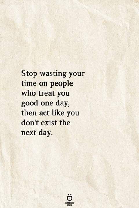 a piece of paper with the words stop waiting your time on people who treat you good one day then act like you don't exit the next day