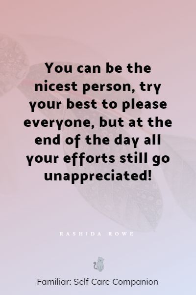 the quote you can be the nicest person, try your best to please everyone, but at the end of the day all your efforts still go unapp