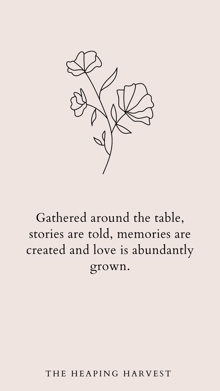 a black and white photo with the words, gathered around the table stories are told, memories are created and love is abundantly grown