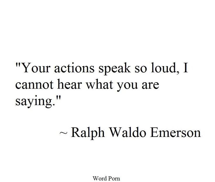 a quote that reads your actions speak so loud, i cannot hear what you are saying