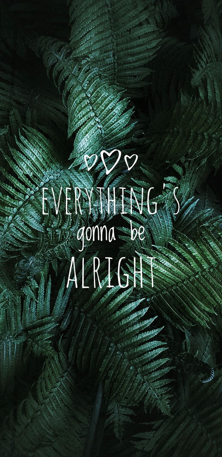 the words everything's going to be alright written in white on green fern leaves