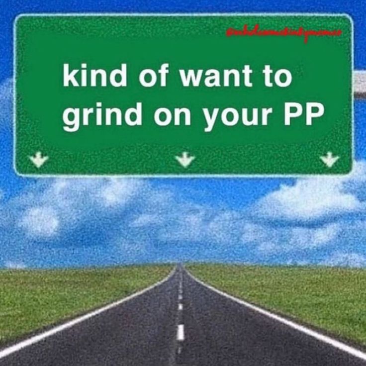 a green sign that says kind of want to grind on your pp