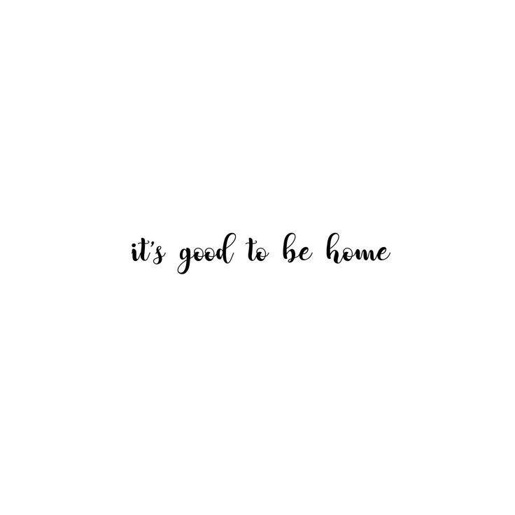 the words it's good to be home written in black ink on a white background