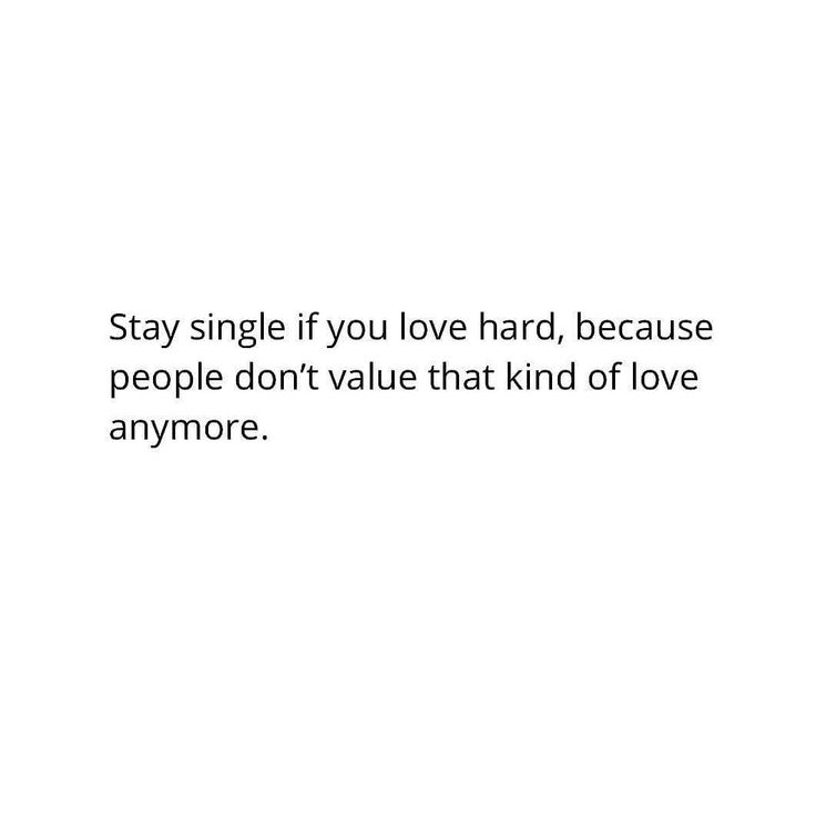 a white background with the words stay single if you love hard, because people don't value that kind of love anymore anymore