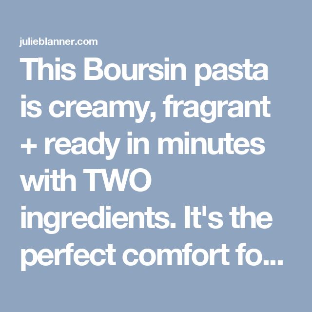 this boursin pasta is creamy, fragrant + ready in minutes with two ingredients it's the perfect comfort to