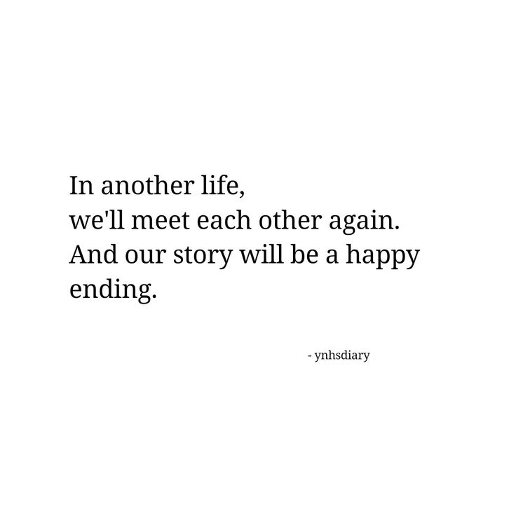 an image with the words in another life, we'll meet other again and our story will be a happy ending