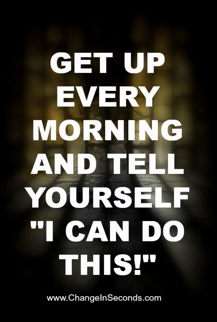 the words get up every morning and tell yourself i can do this