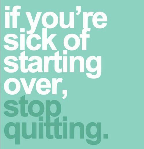 a poster with the words if you're sick of starting over, stop quiting