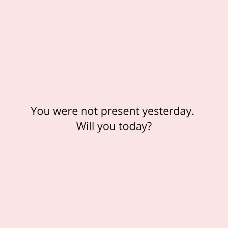 a pink wall with the words you were not present yesterday will you today?