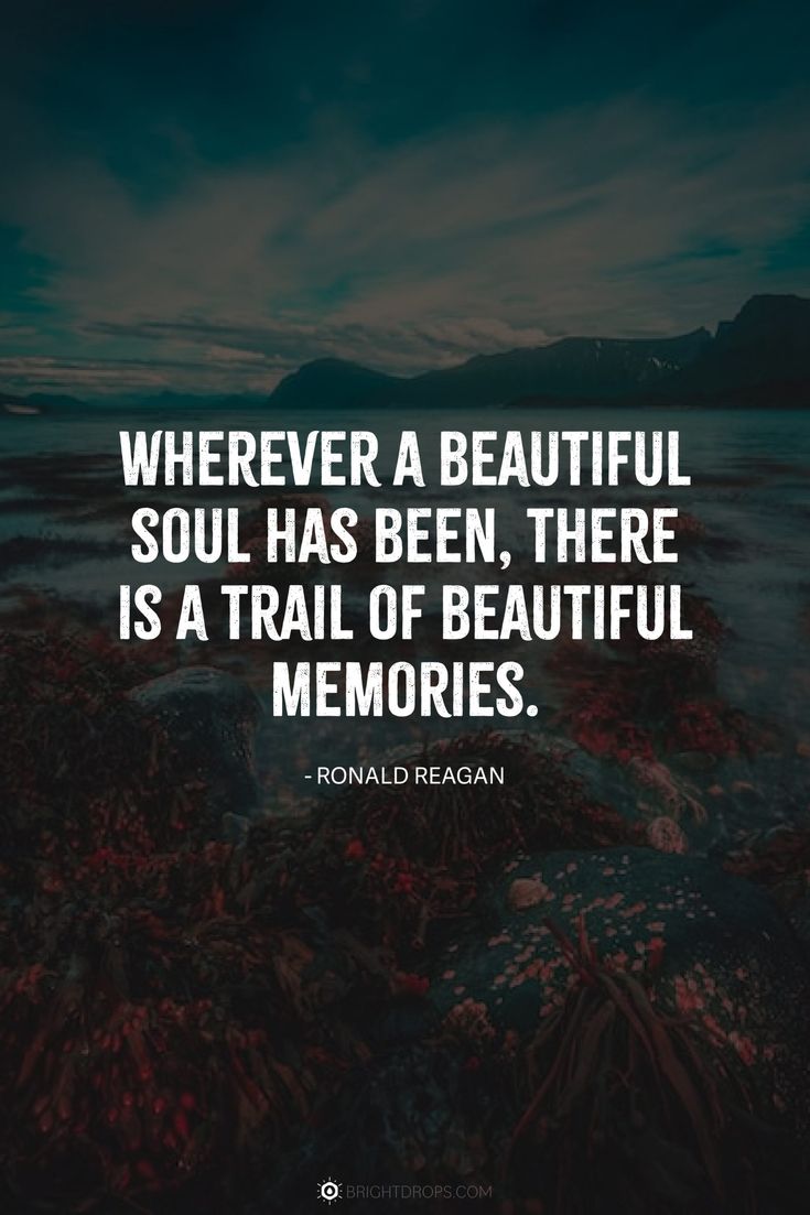 a quote that says, wherever a beautiful soul has been there is a trail of beautiful memories