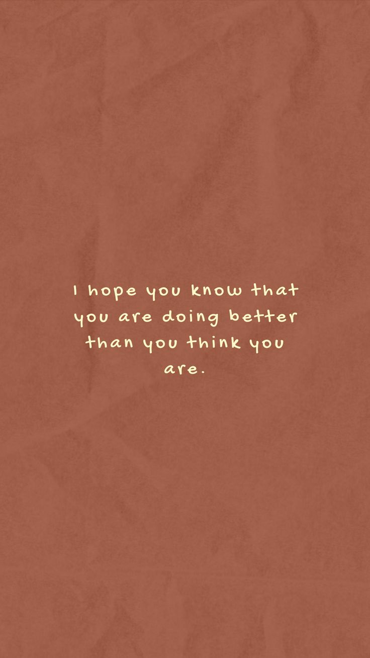 a piece of brown paper with the words hope you know that you are doing better than you think you are