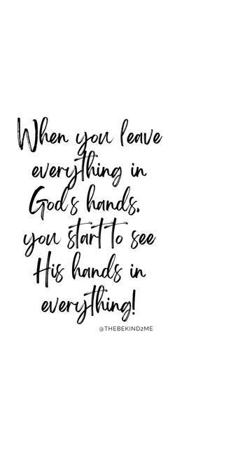 a black and white photo with the words when you leave everything in god's hands, you start to see his hands in everything