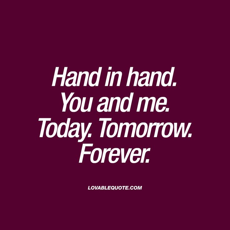 a quote that says, hand in hand you and me today tomorrow forever