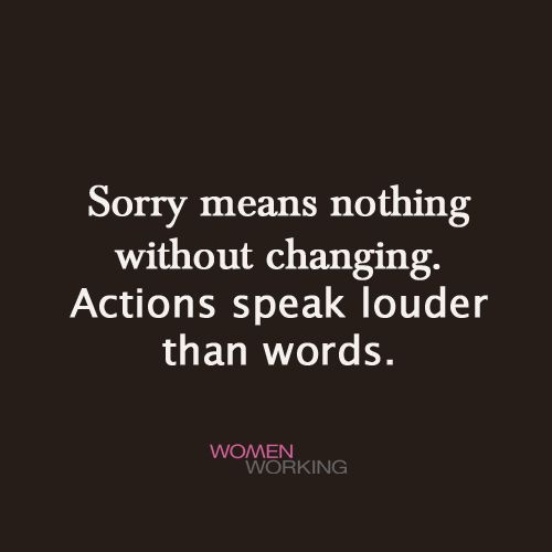 a quote that says, sorry means nothing without changing actions speak louder than words