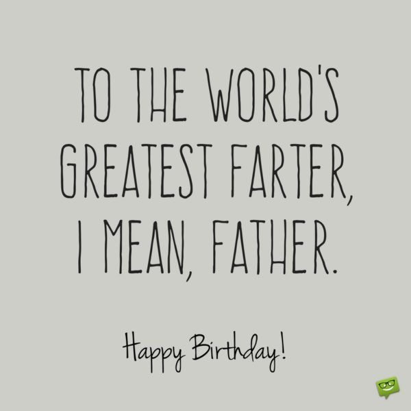 happy birthday to the world's greatest father, i mean, father