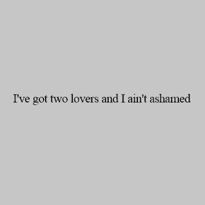 the words i've got two lovers and i can't abandoned on a gray background