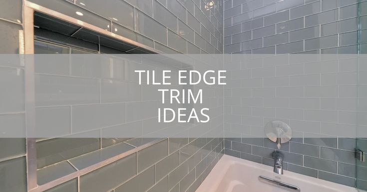 a bath tub sitting next to a white sink under a window with the words tile edge trim ideas above it