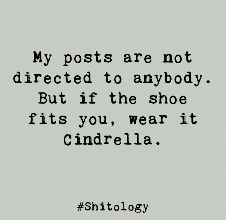 a black and white photo with the quote my posts are not directed to anybody but if the shoe fits you, wear it cinderella