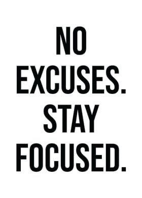 a black and white sign with the words no excuses stay focused on it