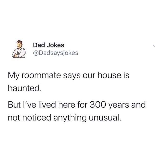 dad jokes about his roommate's house being quaint for 30 years and not noticed anything unusual