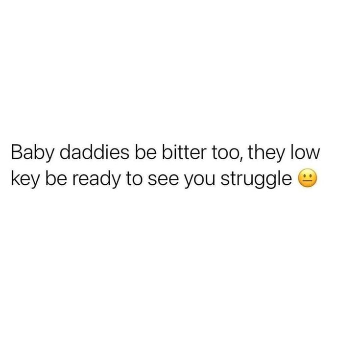 the text baby daddys be bitter too they low key to see you struggle