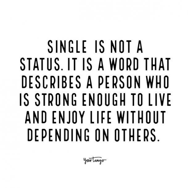 a quote that says, single is not a status it's a word that describes a person who is strong enough to live and enjoy life without defending others