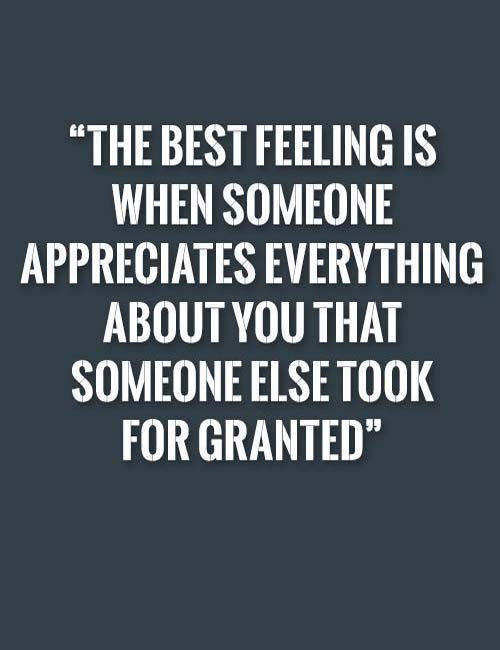 the best feeling is when someone appreciates everything about you that someone else took for granted