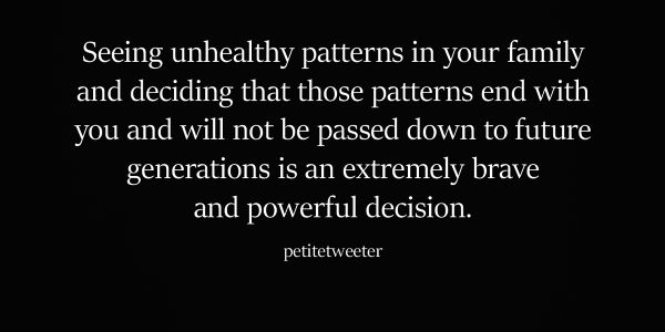 a black and white photo with the words seeing unhealthy patterns in your family and deciding that those patterns end with you and will not be passed down to future generations