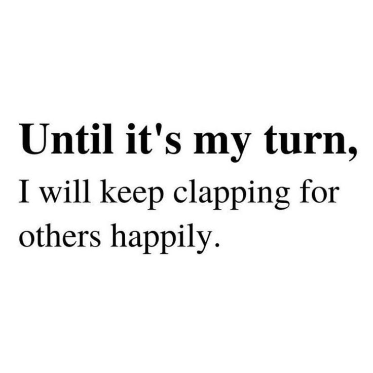 a quote that says until it's my turn, i will keep clapping for others happily