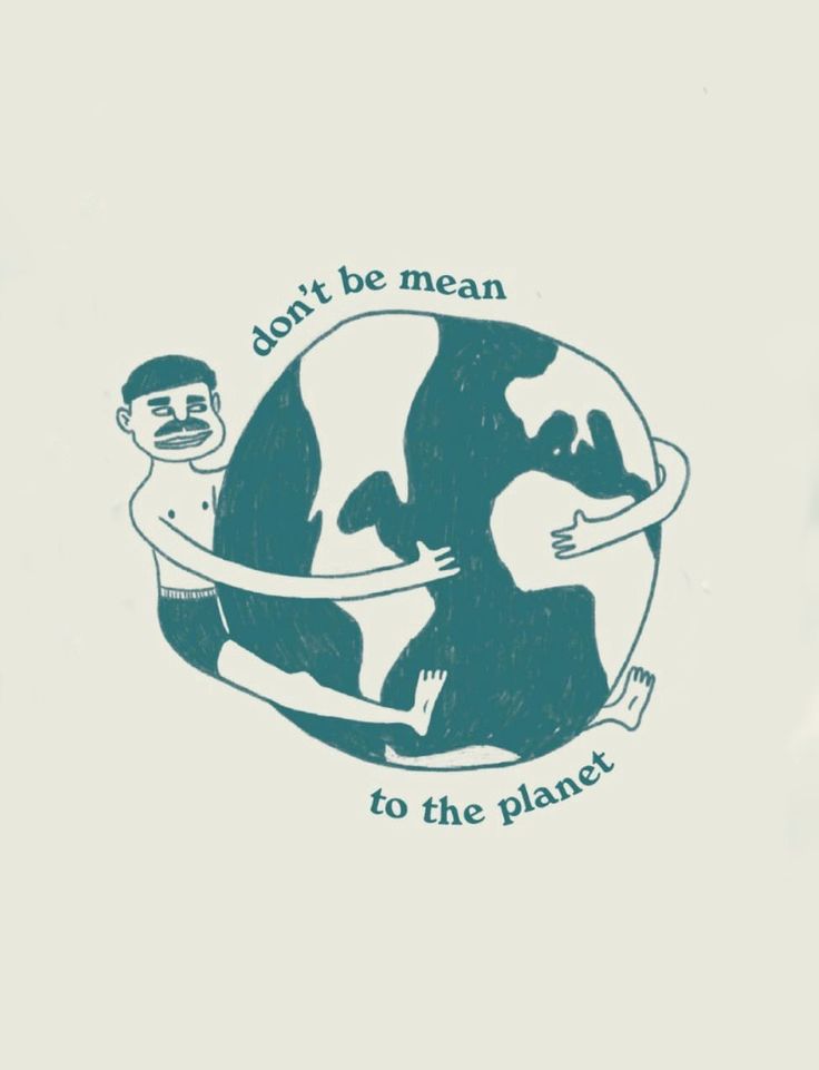 an image of a man holding the earth in his arms with words above it that says, don't be mean to the planet