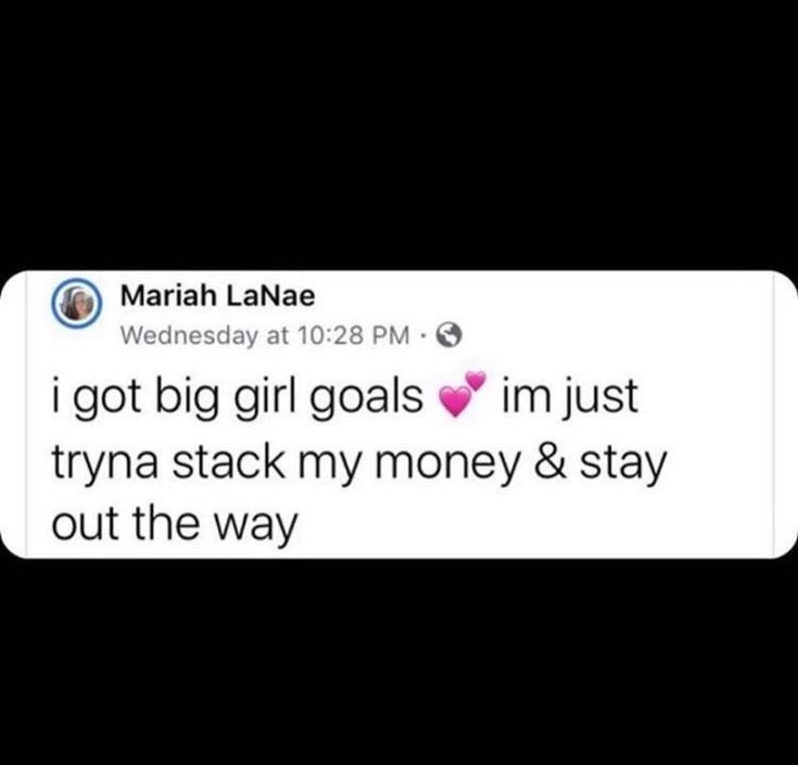 the tweet is posted to someone on their cell phone, which says i got big girls goals in just trying to stick my money & stay out the way